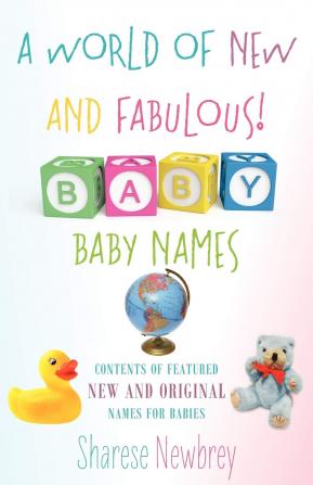 A World of New and Fabulous! Baby Names: Contents of Featured New and Original Names for Babies