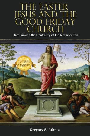 The Easter Jesus and the Good Friday Church: Reclaiming the Centrality of the Resurrection