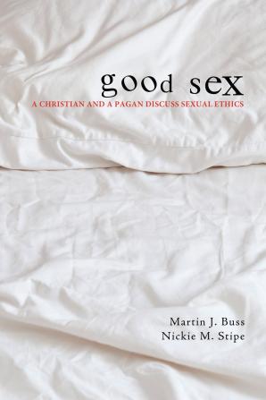 Good Sex: A Christian and a Pagan Discuss Sexual Ethics