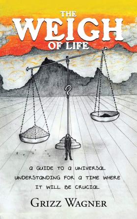 The Weigh of Life: A Guide to a Universal Understanding for a Time Where It Will Be Crucial