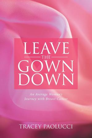 Leave the Gown Down: An Average Woman's Journey with Breast Cancer