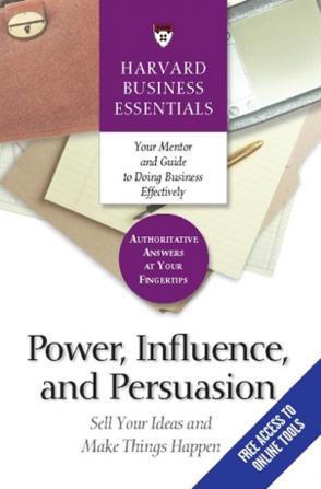 Harvard Business Essentials Power Influence and Persuasion