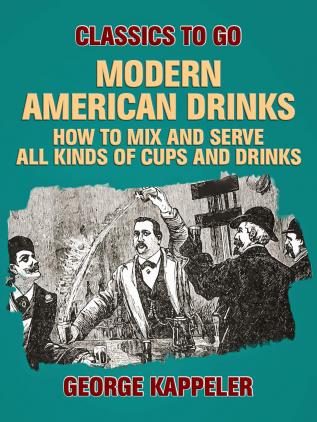 Modern American Drinks; How to Mix and Serve All Kinds of Cups and Drinks