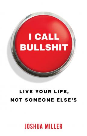 I Call Bullshit: Live Your Life Not Someone Else's