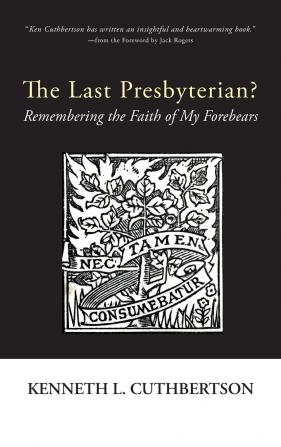 The Last Presbyterian?: Remembering the Faith of My Forebears