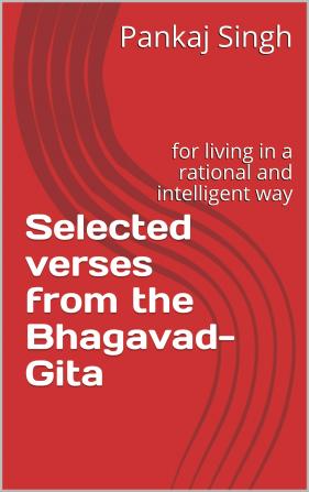 Selected verses from the Bhagavad-Gita : for living in a rational and intelligent way