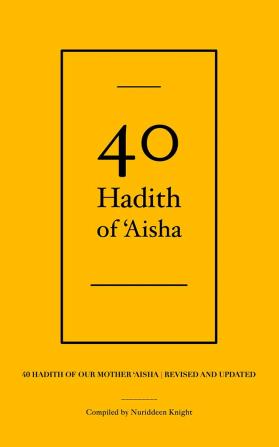 40 Hadith of 'Aisha: 40 Hadith of Our Mother 'Aisha [Revised and Updated]