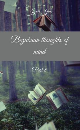 Bezubaan thoughts of mind Part 8 (B&amp;W Edition)