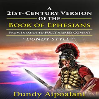 A 21st-Century Version of the Book of Ephesians: From Infancy to Fully Armed Combat. Dundy Style