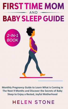 First Time Mom and Baby Sleep Guide 2-in-1 Book: Monthly Pregnancy Guide to Learn What is Coming in The Next 9 Months and Discover the Secrets of Baby Sleep to Enjoy a Rested Joyful Motherhood