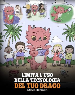 Limita l'uso della tecnologia del tuo drago: Aiuta il tuo drago a limitare il tempo passato davanti allo schermo. Una simpatica storia per bambini ... tecnologici.: 30 (My Dragon Books Italiano)