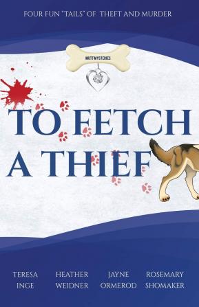 To Fetch a Thief: Four Fun Tails of Theft and Murder . . .: 1 (Mutt Mysteries)