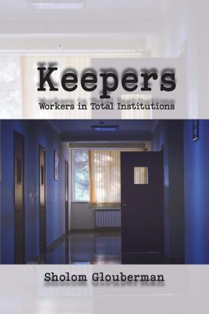 Keepers: Workers in Total Institutions