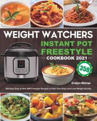 Weight Watchers Instant Pot Freestyle Cookbook 2021: 350-Days Easy & New WW Freestyle Recipes to Heal Your Body and Lose Weight Quickly