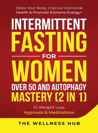 Intermittent Fasting For Women Over 50 & Autophagy Mastery (2 in 1): Detox Your Body Improve Hormonal Health & Promote Extreme Energy+ 10 Weight Loss Hypnosis& Meditations