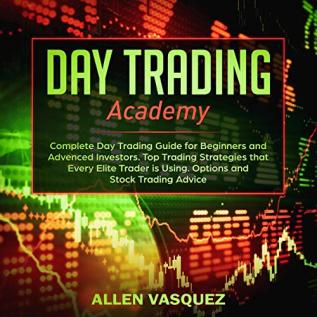 Day Trading Academy: Complete Day Trading Guide for Beginners and Advanced Investors. Top Trading Strategies that Every Elite Trader is Using. Options and Stock Trading Advice