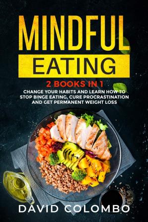 Mindful Eating: Change your Habits and Learn How to Stop Binge Eating Cure Procrastination and Get Permanent Weight Loss (2 Books in 1)