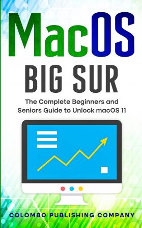 macOS Big Sur: The Complete Beginners and Seniors Guide to Unlock macOS 11