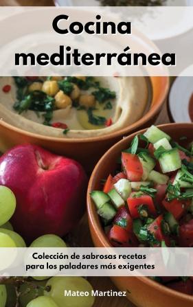 Cocina mediterranea: Colección de sabrosas recetas para los paladares más exigentes. Mediterranean Diet (Spanish Edition)