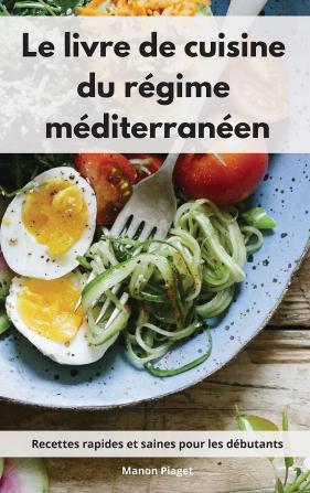 Le livre de cuisine du regime mediterraneen: Recettes rapides et saines pour les débutants. Mediterranean Diet Recipes (French Edition)