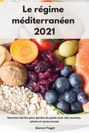 Le regime mediterraneen 2021: Recettes faciles pour perdre du poids avec des recettes saines et savoureuses. Mediterranean Diet Recipes (French Edition)