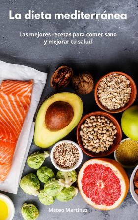 La dieta mediterranea: Las mejores recetas para comer sano y mejorar tu salud. Mediterranean Diet (Spanish Edition)