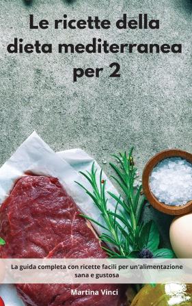 Le ricette della dieta mediterranea per 2: La guida completa con ricette facili per un'alimentazione sana e gustosa. Mediterranean Diet (Italian Edition)