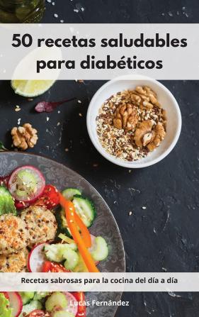 50 recetas saludables para diabeticos: Recetas sabrosas para la cocina del día a día. Diabetic Diet (Spanish Edition)