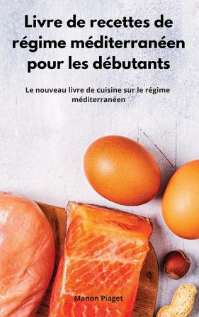 Livre de recettes de regime mediterraneen pour les debutants: Le nouveau livre de cuisine sur le régime méditerranéen. Mediterranean Diet Recipes (French Edition)