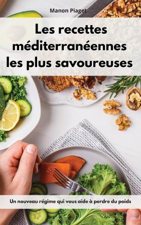 Les recettes mediterraneennes les plus savoureuses: Un nouveau régime qui vous aide à perdre du poids. Mediterranean Diet Recipes (French Edition)