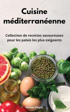 Cuisine mediterraneenne: Collection de recettes savoureuses pour les palais les plus exigeants. Mediterranean Diet Recipes (French Edition)