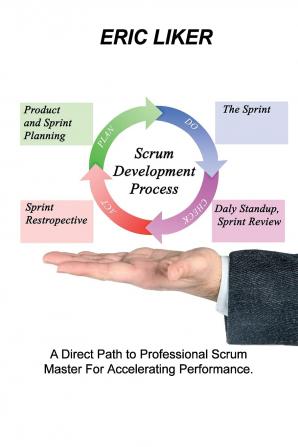 Scrum Development Process: A Direct Path to Professional Scrum Master For Accelerating Performance.