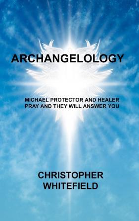 Archangel: Michael Protector and Healer Pray and They Will Answer You