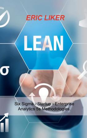 Lean: Six Sigma - Startup - Enterprise - Analytics 5s Methodologies.