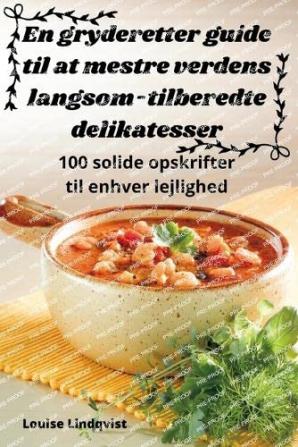 En gryderetter guide til at mestre verdens langsom-tilberedte delikatesser