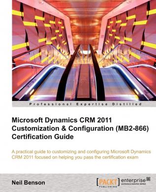 Microsoft Dynamics CRM 2011 Customization & Configuration (MB2-866) Certification Guide