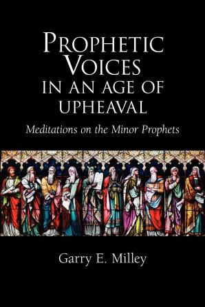 Prophetic Voices in an Age of Upheaval: Meditations on the Minor Prophets