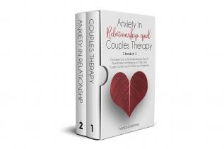 Anxiety in Relationship and Couples Therapy: 2 books in 1: The Easiest Way to Eliminate Insecurity Fear of Abandonment and Jealousy to Overcome Couples Conflicts and Win Back your Happiness