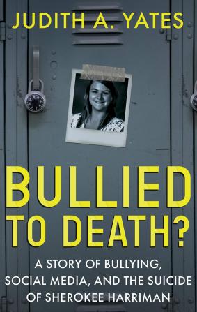 Bullied To Death: A Story Of Bullying Social Media And The Suicide Of Sherokee Harriman