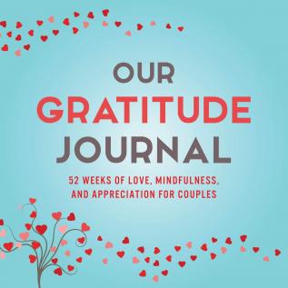 Our Gratitude Journal: 52 Weeks of Love Mindfulness and Appreciation for Couples