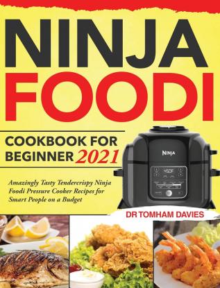 Ninja Foodi Cookbook for Beginner 2021: Amazingly Tasty Tendercrispy Ninja Foodi Pressure Cooker Recipes for Smart People on a Budget