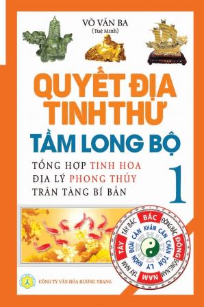 Quyết địa tinh thư - Tầm Long bộ - Tập 1: Tổng hợp tinh hoa địa lý phong thủy - Trân tàng bí bản