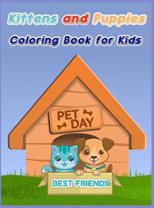 Kittens and Puppies Coloring Book for Kids: Dogs and Cat Coloring Book for Toddlers/ A Fun Coloring Gift Book for Kittens and Puppies Lovers/ Puppy and Kitten Coloring Book for Boy and Girls