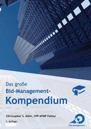 Das große Bid-Management-Kompendium: Das Standardwerk für Bid- und Proposal-Manager