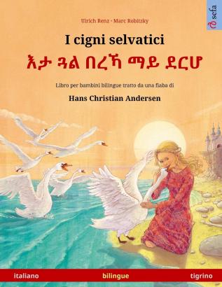 I cigni selvatici - እታ ጓል በረኻ ማይ ደርሆ (italiano - tigrino): Libro per bambini ... (Sefa Libri Illustrati in Due Lingue)