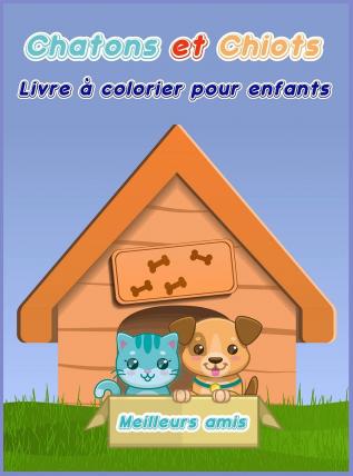 Chatons et chiots Livre a Colorier pour les Enfants: Livre de coloriage de chiens et de chats pour les tout-petits/Un livre de coloriage amusant pour ... et de chatons pour les garçons et les filles.