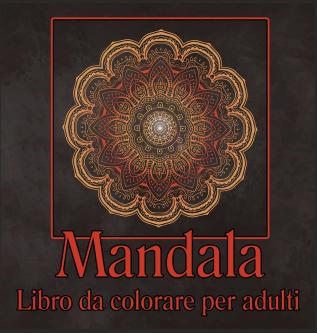 Libro da colorare Mandala per adulti: Libro da colorare per adulti/Pagine da colorare per la meditazione e la consapevolezza