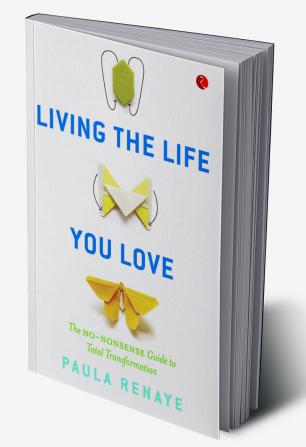 Living the Life You Love: The No-Nonsense Guide to Total Transformation