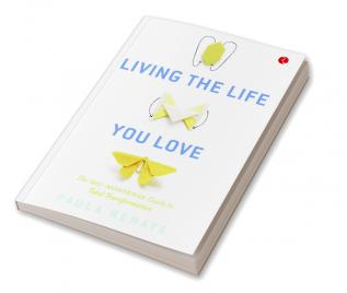 Living the Life You Love: The No-Nonsense Guide to Total Transformation