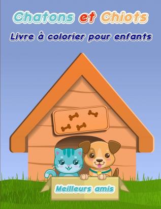 Chatons et chiots Livre à Colorier pour les Enfants: Livre de coloriage de chiens et de chats pour les tout-petits/Un livre de coloriage amusant pour les amoureux des chatons et des chiots